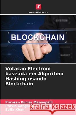 Vota??o Electroni baseada em Algoritmo Hashing usando Blockchain Praveen Kumar Mannepalli Pravin Gangadhar Kulurkar Sofia Khan 9786205678701