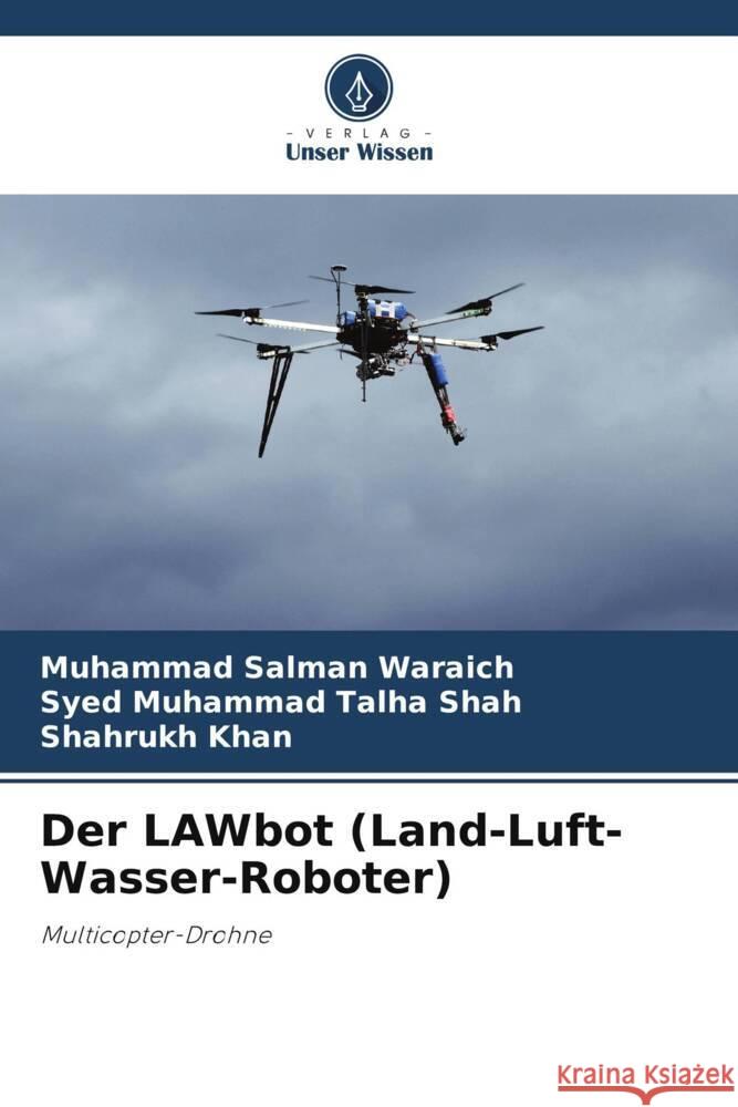 Der LAWbot (Land-Luft-Wasser-Roboter) Muhammad Salman Waraich Syed Muhammad Talha Shah Shahrukh Khan 9786205678831