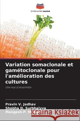 Variation somaclonale et gam?toclonale pour l\'am?lioration des cultures Pravin V. Jadhav Shobha D. Surbhaiyya Mangesh P. Moharil 9786205678923 Editions Notre Savoir