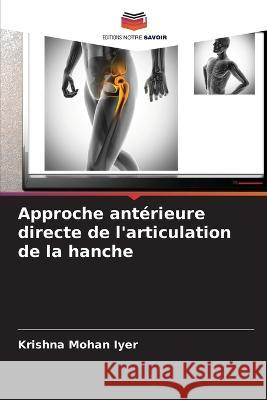 Approche ant?rieure directe de l\'articulation de la hanche Krishna Mohan Iyer 9786205678961