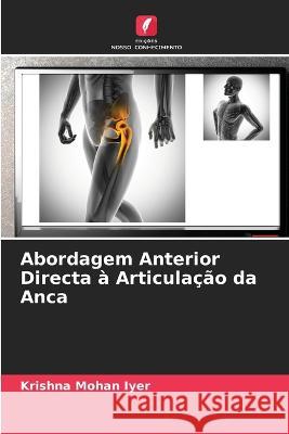 Abordagem Anterior Directa ? Articula??o da Anca Krishna Mohan Iyer 9786205678985