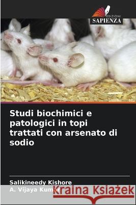 Studi biochimici e patologici in topi trattati con arsenato di sodio Salikineedy Kishore A. Vijay 9786205679166