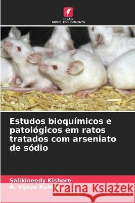 Estudos bioqu?micos e patol?gicos em ratos tratados com arseniato de s?dio Salikineedy Kishore A. Vijay 9786205679173