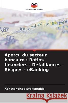 Aper?u du secteur bancaire: Ratios financiers - D?faillances - Risques - eBanking Konstantinos Sfakianakis 9786205679289