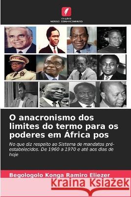 O anacronismo dos limites do termo para os poderes em ?frica pos Begologolo Kong 9786205679487 Edicoes Nosso Conhecimento