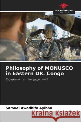 Philosophy of MONUSCO in Eastern DR. Congo Samuel Awadhif 9786205679678 Our Knowledge Publishing