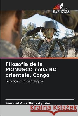 Filosofia della MONUSCO nella RD orientale. Congo Samuel Awadhif 9786205679692 Edizioni Sapienza
