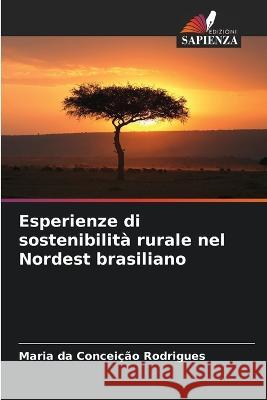 Esperienze di sostenibilit? rurale nel Nordest brasiliano Maria Da Concei??o Rodrigues 9786205680278