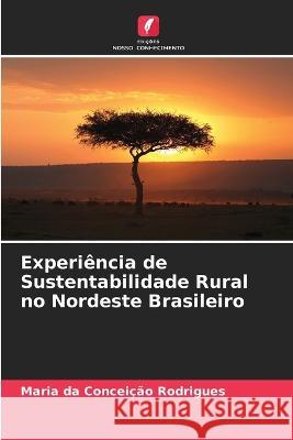 Experi?ncia de Sustentabilidade Rural no Nordeste Brasileiro Maria Da Concei??o Rodrigues 9786205680285