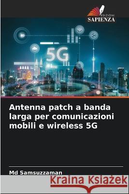 Antenna patch a banda larga per comunicazioni mobili e wireless 5G Samsuzzaman 9786205681169