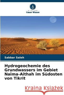 Hydrogeochemie des Grundwassers im Gebiet Naima-Aithah im S?dosten von Tikrit Sabbar Saleh 9786205681220 Verlag Unser Wissen