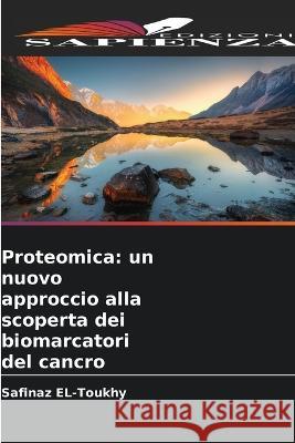 Proteomica: un nuovo approccio alla scoperta dei biomarcatori del cancro Safinaz El-Toukhy 9786205681312 Edizioni Sapienza