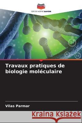 Travaux pratiques de biologie mol?culaire Vilas Parmar 9786205681459 Editions Notre Savoir