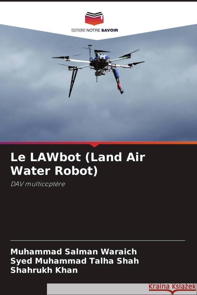 Le LAWbot (Land Air Water Robot) Muhammad Salman Waraich Syed Muhammad Talha Shah Shahrukh Khan 9786205681541