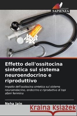 Effetto dell\'ossitocina sintetica sul sistema neuroendocrino e riproduttivo Neha Jain 9786205681688