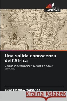 Una solida conoscenza dell\'Africa Luke Mathew Wasonga 9786205682654 Edizioni Sapienza