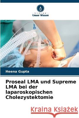 Proseal LMA und Supreme LMA bei der laparoskopischen Cholezystektomie Heena Gupta 9786205682760