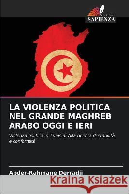 La Violenza Politica Nel Grande Maghreb Arabo Oggi E Ieri Abder-Rahmane Derradji 9786205683644 Edizioni Sapienza