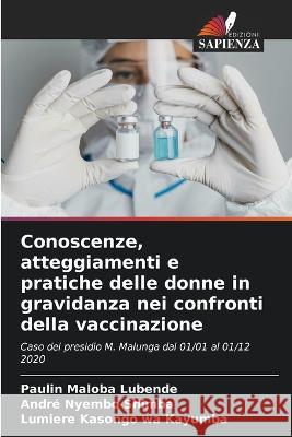 Conoscenze, atteggiamenti e pratiche delle donne in gravidanza nei confronti della vaccinazione Paulin Malob Andr? Nyemb Lumiere Kasong 9786205683880 Edizioni Sapienza