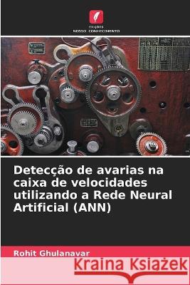 Detec??o de avarias na caixa de velocidades utilizando a Rede Neural Artificial (ANN) Rohit Ghulanavar 9786205683965