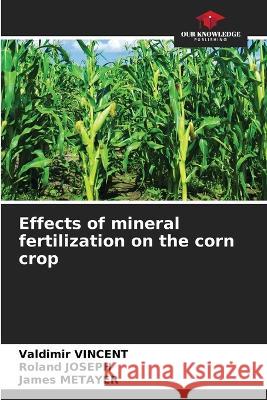 Effects of mineral fertilization on the corn crop Valdimir Vincent Roland Joseph James M?tayer 9786205684139