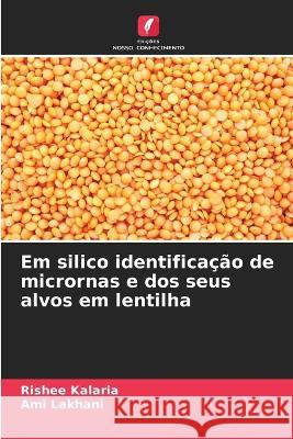 Em silico identifica??o de micrornas e dos seus alvos em lentilha Rishee Kalaria Ami Lakhani 9786205684863