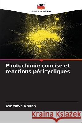 Photochimie concise et r?actions p?ricycliques Asemave Kaana 9786205684894 Editions Notre Savoir
