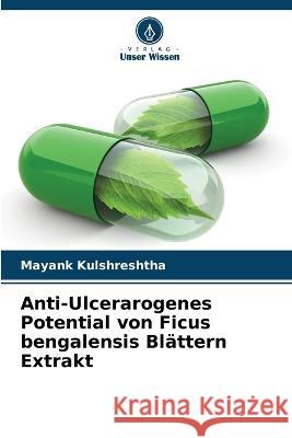 Anti-Ulcerarogenes Potential von Ficus bengalensis Bl?ttern Extrakt Mayank Kulshreshtha 9786205685242