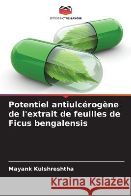 Potentiel antiulc?rog?ne de l\'extrait de feuilles de Ficus bengalensis Mayank Kulshreshtha 9786205685259