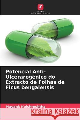 Potencial Anti-Ulcerarog?nico do Extracto de Folhas de Ficus bengalensis Mayank Kulshreshtha 9786205685273