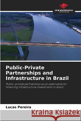 Public-Private Partnerships and Infrastructure in Brazil Lucas Pereira 9786205685303 Our Knowledge Publishing