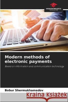 Modern methods of electronic payments Bobur Shermukhamedov 9786205685600 Our Knowledge Publishing