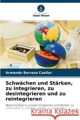 Schw?chen und St?rken, zu integrieren, zu desintegrieren und zu reintegrieren Armando Barraz 9786205685761 Verlag Unser Wissen