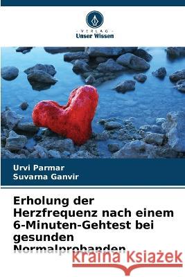 Erholung der Herzfrequenz nach einem 6-Minuten-Gehtest bei gesunden Normalprobanden Urvi Parmar Suvarna Ganvir 9786205686065 Verlag Unser Wissen