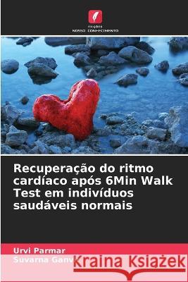 Recupera??o do ritmo card?aco ap?s 6Min Walk Test em indiv?duos saud?veis normais Urvi Parmar Suvarna Ganvir 9786205686133 Edicoes Nosso Conhecimento