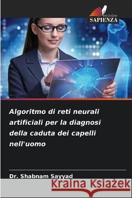 Algoritmo di reti neurali artificiali per la diagnosi della caduta dei capelli nell\'uomo Shabnam Sayyad 9786205686577 Edizioni Sapienza