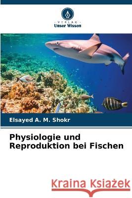 Physiologie und Reproduktion bei Fischen Elsayed A 9786205686911 Verlag Unser Wissen