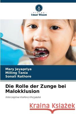 Die Rolle der Zunge bei Malokklusion Mary Jeyapriya Milling Tania Sonali Rathore 9786205686935