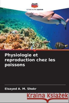 Physiologie et reproduction chez les poissons Elsayed A 9786205687093 Editions Notre Savoir