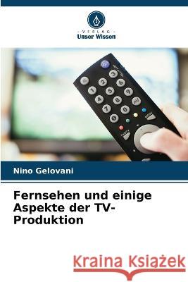 Fernsehen und einige Aspekte der TV-Produktion Nino Gelovani 9786205687185 Verlag Unser Wissen