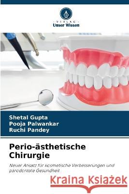 Perio-?sthetische Chirurgie Shetal Gupta Pooja Palwankar Ruchi Pandey 9786205689011