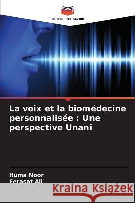 La voix et la biom?decine personnalis?e: Une perspective Unani Huma Noor Ferasat Ali 9786205689233 Editions Notre Savoir