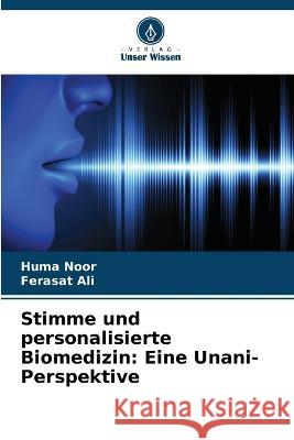 Stimme und personalisierte Biomedizin: Eine Unani-Perspektive Huma Noor Ferasat Ali 9786205689240