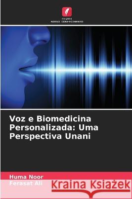 Voz e Biomedicina Personalizada: Uma Perspectiva Unani Huma Noor Ferasat Ali 9786205689264