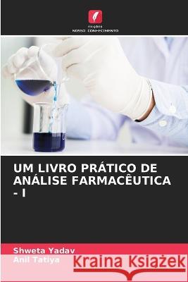 Um Livro Pr?tico de An?lise Farmac?utica - I Shweta Yadav Anil Tatiya 9786205689394