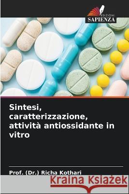 Sintesi, caratterizzazione, attivit? antiossidante in vitro Prof (Dr ). Richa Kothari 9786205689752 Edizioni Sapienza