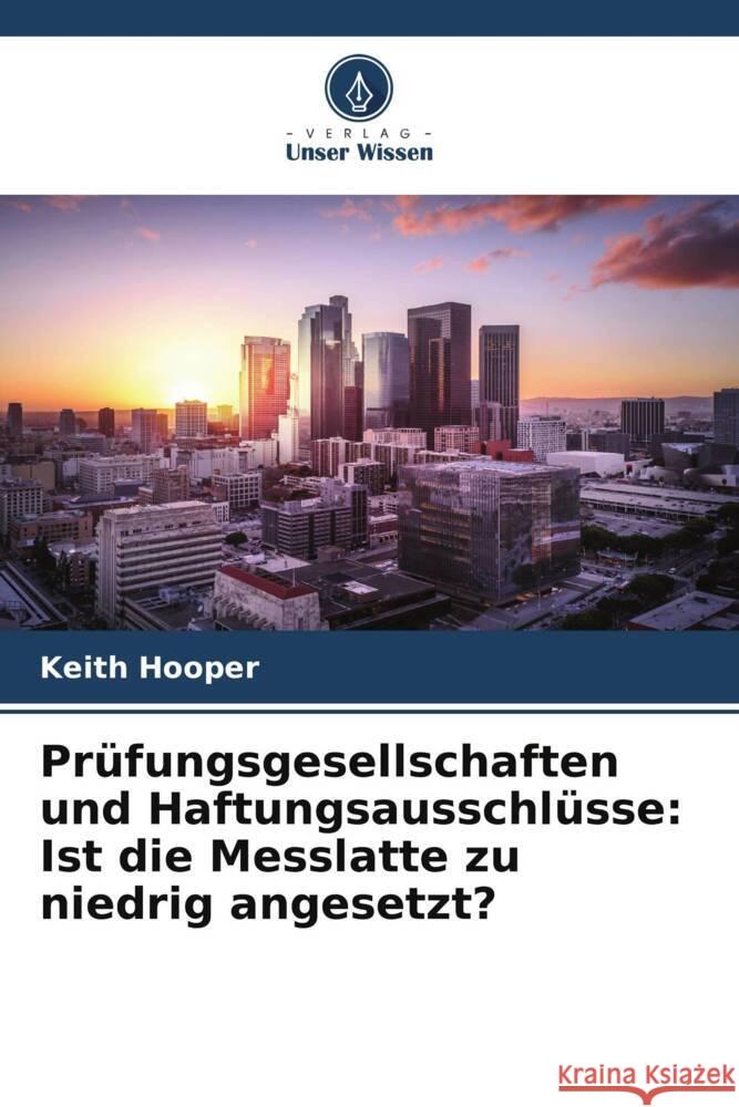 Pr?fungsgesellschaften und Haftungsausschl?sse: Ist die Messlatte zu niedrig angesetzt? Keith Hooper 9786205690093