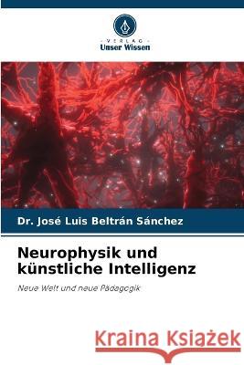 Neurophysik und k?nstliche Intelligenz Jos? Luis Beltr? 9786205690239 Verlag Unser Wissen