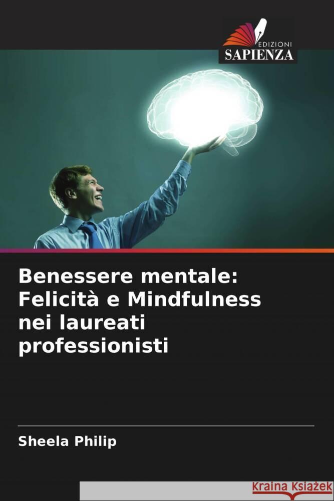 Benessere mentale: Felicit? e Mindfulness nei laureati professionisti Sheela Philip 9786205690499