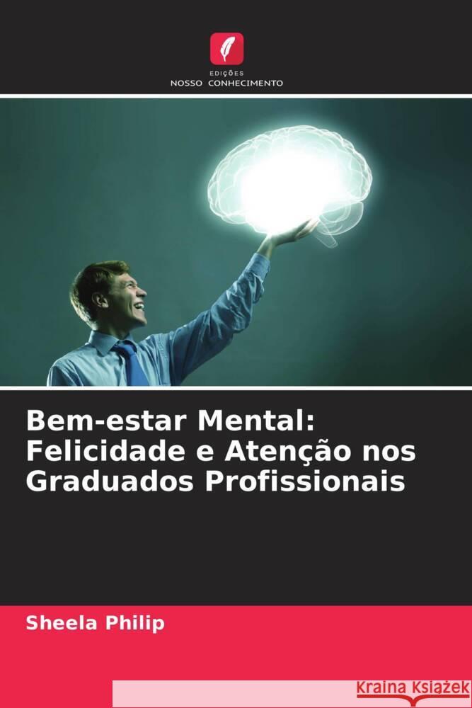 Bem-estar Mental: Felicidade e Aten??o nos Graduados Profissionais Sheela Philip 9786205690543